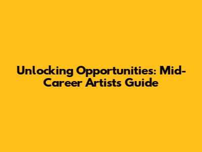 Unlocking Opportunities: Mid-Career Artists' Guide
