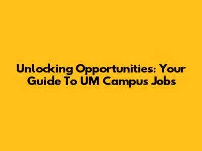 Unlocking Opportunities: Your Guide To UM Campus Jobs