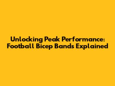 Unlocking Peak Performance: Football Bicep Bands Explained