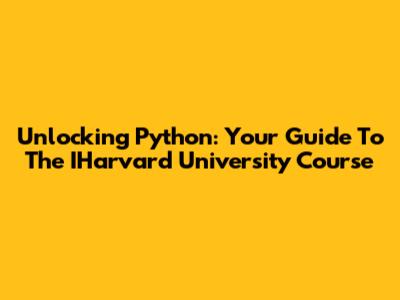 Unlocking Python: Your Guide To The IHarvard University Course