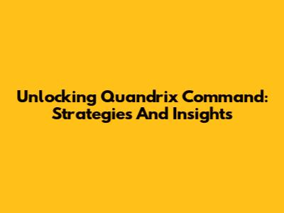Unlocking Quandrix Command: Strategies And Insights