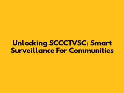 Unlocking SCCCTVSC: Smart Surveillance For Communities