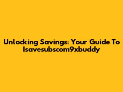 Unlocking Savings: Your Guide To Isavesubscom9xbuddy