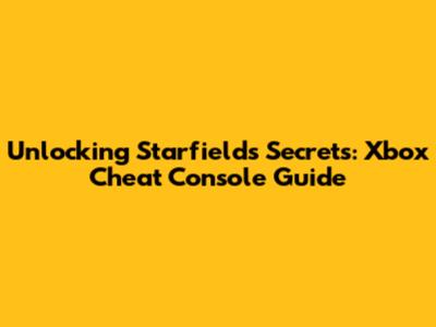 Unlocking Starfield's Secrets: Xbox Cheat Console Guide