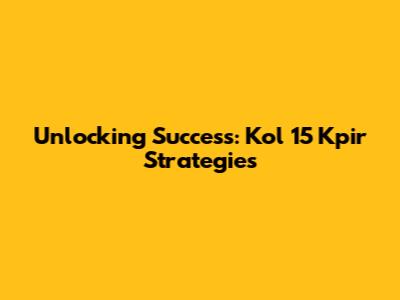 Unlocking Success: Kol 15 Kpir Strategies