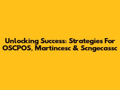 Unlocking Success: Strategies For OSCPOS, Martincesc & Scngecassc