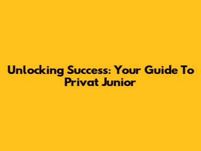 Unlocking Success: Your Guide To Privat Junior