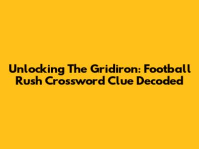 Unlocking The Gridiron: Football Rush Crossword Clue Decoded