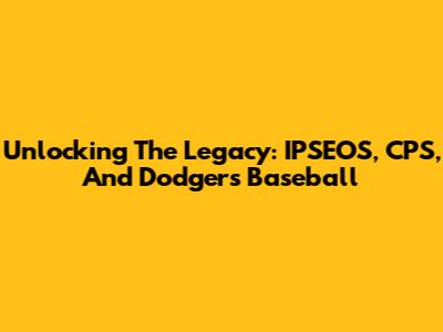 Unlocking The Legacy: IPSEOS, CPS, And Dodgers Baseball