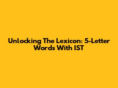 Unlocking The Lexicon: 5-Letter Words With 'IST'