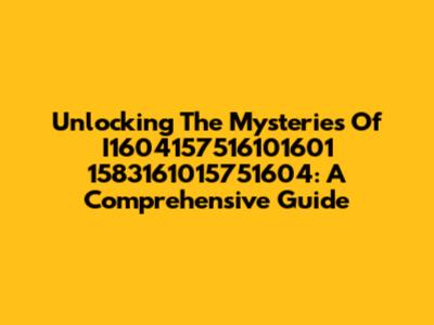 Unlocking The Mysteries Of I1604157516101601 1583161015751604: A Comprehensive Guide