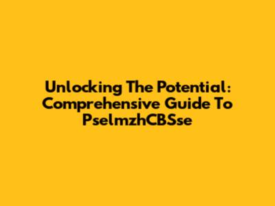 Unlocking The Potential: Comprehensive Guide To PselmzhCBSse