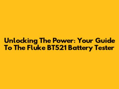 Unlocking The Power: Your Guide To The Fluke BT521 Battery Tester