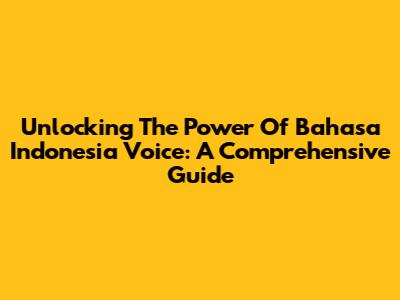 Unlocking The Power Of Bahasa Indonesia Voice: A Comprehensive Guide
