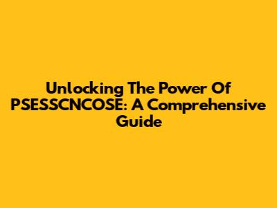 Unlocking The Power Of PSESSCNCOSE: A Comprehensive Guide