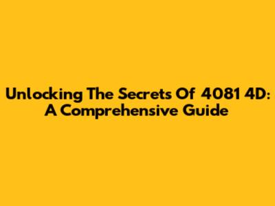 Unlocking The Secrets Of 4081 4D: A Comprehensive Guide