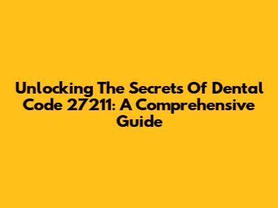 Unlocking The Secrets Of Dental Code 27211: A Comprehensive Guide