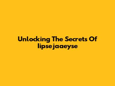 Unlocking The Secrets Of Iipsejaaeyse