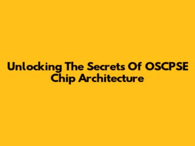 Unlocking The Secrets Of OSCPSE Chip Architecture