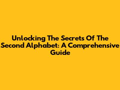 Unlocking The Secrets Of The Second Alphabet: A Comprehensive Guide