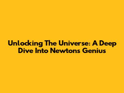 Unlocking The Universe: A Deep Dive Into Newton's Genius