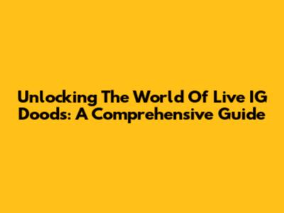 Unlocking The World Of Live IG Doods: A Comprehensive Guide