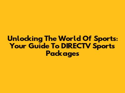 Unlocking The World Of Sports: Your Guide To DIRECTV Sports Packages