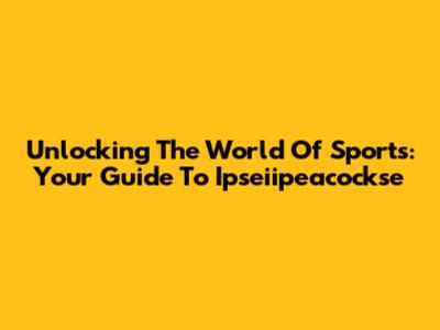 Unlocking The World Of Sports: Your Guide To Ipseiipeacockse