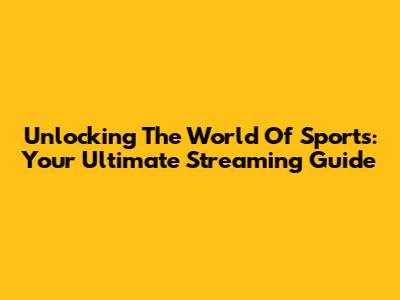 Unlocking The World Of Sports: Your Ultimate Streaming Guide