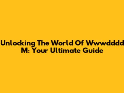 Unlocking The World Of Wwwdddd M: Your Ultimate Guide