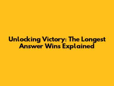 Unlocking Victory: The Longest Answer Wins Explained