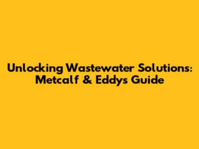 Unlocking Wastewater Solutions: Metcalf & Eddy's Guide