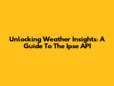 Unlocking Weather Insights: A Guide To The Ipse API