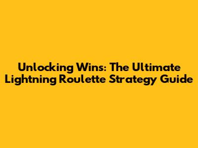 Unlocking Wins: The Ultimate Lightning Roulette Strategy Guide