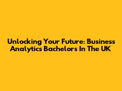 Unlocking Your Future: Business Analytics Bachelor's In The UK