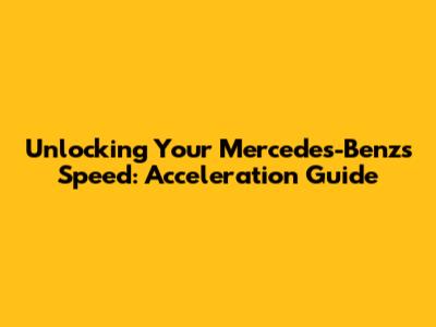 Unlocking Your Mercedes-Benz's Speed: Acceleration Guide