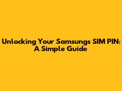 Unlocking Your Samsung's SIM PIN: A Simple Guide