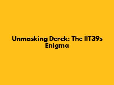 Unmasking Derek: The IIT39's Enigma