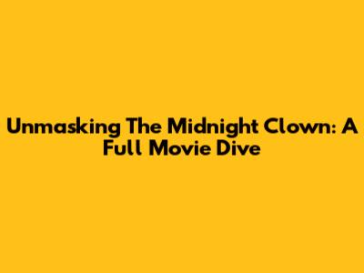 Unmasking The Midnight Clown: A Full Movie Dive