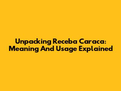 Unpacking 'Receba Caraca': Meaning And Usage Explained