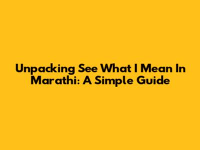 Unpacking 'See What I Mean' In Marathi: A Simple Guide