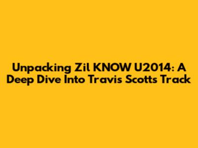 Unpacking 'Zil KNOW U2014': A Deep Dive Into Travis Scott's Track