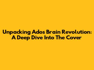 Unpacking Ado's 'Brain Revolution': A Deep Dive Into The Cover
