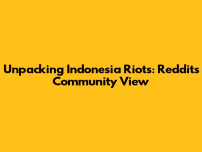 Unpacking Indonesia Riots: Reddit's Community View