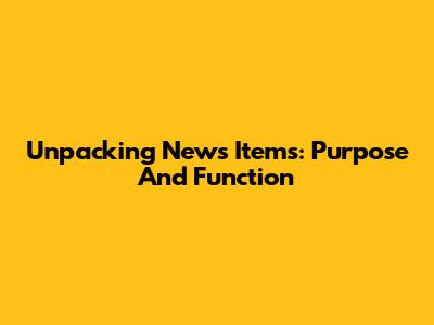 Unpacking News Items: Purpose And Function