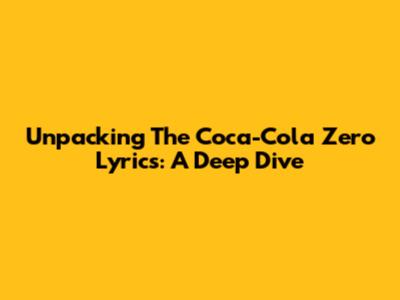 Unpacking The Coca-Cola Zero Lyrics: A Deep Dive