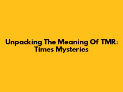 Unpacking The Meaning Of TMR: Time's Mysteries