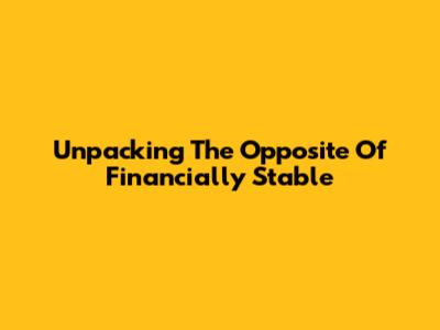 Unpacking The Opposite Of Financially Stable
