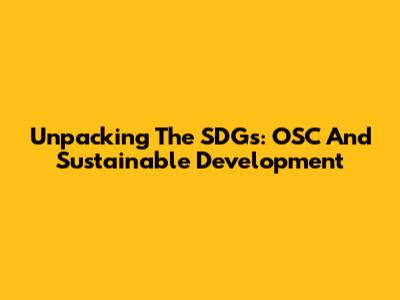 Unpacking The SDGs: OSC And Sustainable Development