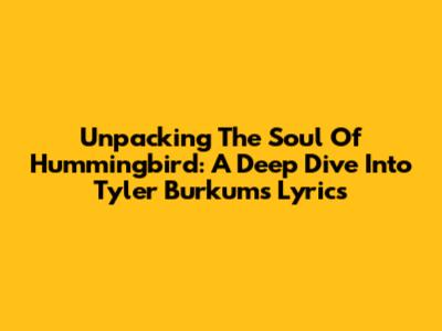 Unpacking The Soul Of 'Hummingbird': A Deep Dive Into Tyler Burkum's Lyrics
